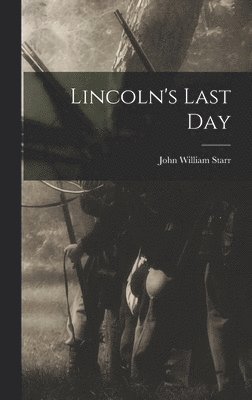 John William Starr - Lincoln's Last Day, Inbunden