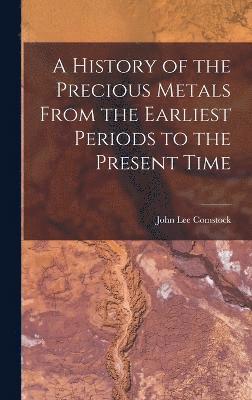 bokomslag A History of the Precious Metals From the Earliest Periods to the Present Time