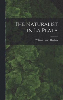 William Henry Hudson - Naturalist in La Plata, Inbunden