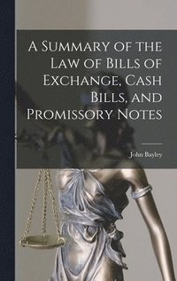 bokomslag A Summary of the Law of Bills of Exchange, Cash Bills, and Promissory Notes