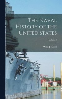 bokomslag The Naval History of the United States; Volume 1