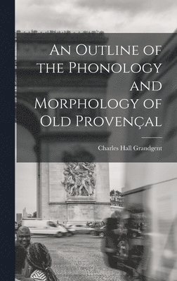 Charles Hall Grandgent - Outline of the Phonology and Morphology of Old Provençal, Inbunden