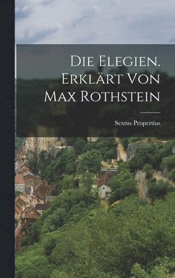 Die Elegien. Erklrt von Max Rothstein 1