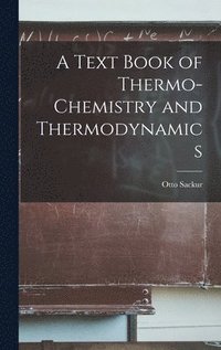 bokomslag A Text Book of Thermo-Chemistry and Thermodynamics