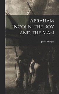 bokomslag Abraham Lincoln, the Boy and the Man