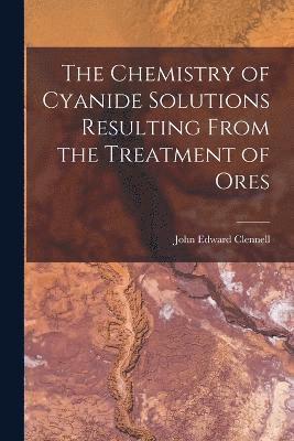 bokomslag The Chemistry of Cyanide Solutions Resulting From the Treatment of Ores