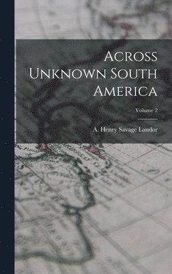 Across Unknown South America; Volume 2 1