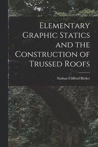 bokomslag Elementary Graphic Statics and the Construction of Trussed Roofs