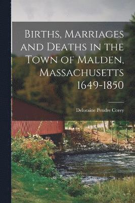 bokomslag Births, Marriages and Deaths in the Town of Malden, Massachusetts 1649-1850