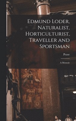 Edmund Loder, Naturalist, Horticulturist, Traveller and Sportsman 1