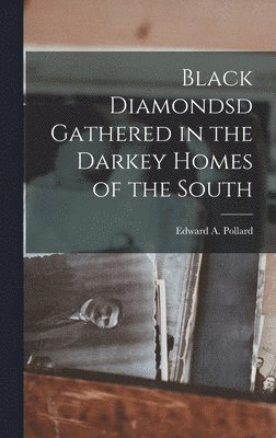 Black Diamondsd Gathered in the Darkey Homes of the South