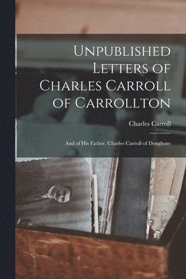 Unpublished Letters of Charles Carroll of Carrollton 1