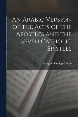 bokomslag An Arabic Version of the Acts of the Apostles and the Seven Catholic Epistles