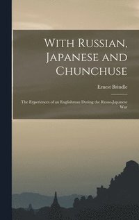 bokomslag With Russian, Japanese and Chunchuse; the Experiences of an Englishman During the Russo-Japanese War