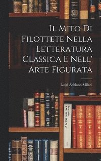 bokomslag Il Mito di Filottete Nella Letteratura Classica e Nell' Arte Figurata