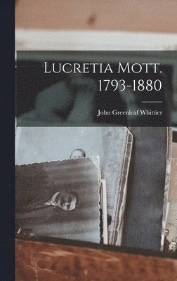 Lucretia Mott. 1793-1880 1