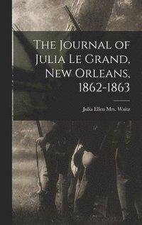 bokomslag The Journal of Julia Le Grand, New Orleans, 1862-1863