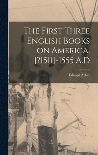 bokomslag The First Three English Books on America. [?1511]-1555 A.D