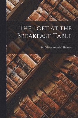 The Poet at the Breakfast-Table 1