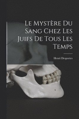 Henri Desportes - Le Mystère Du Sang Chez Les Juifs De Tous Les Temps, Häftad