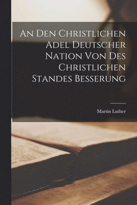 bokomslag An den Christlichen Adel Deutscher Nation von des Christlichen Standes Besserung