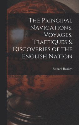 bokomslag The Principal Navigations, Voyages, Traffiques & Discoveries of the English Nation