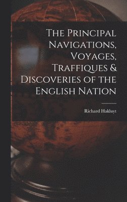 Principal Navigations, Voyages, Traffiques & Discoveries of the English Nation