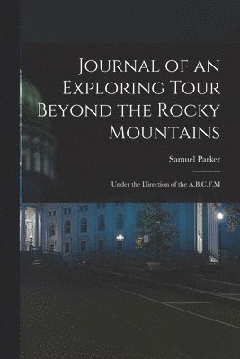 Samuel Parker - Journal of an Exploring Tour Beyond the Rocky Mountains, Häftad