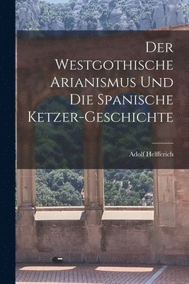 Der Westgothische Arianismus und die Spanische Ketzer-Geschichte 1