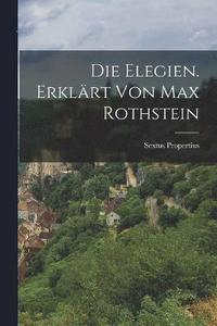 bokomslag Die Elegien. Erklrt von Max Rothstein