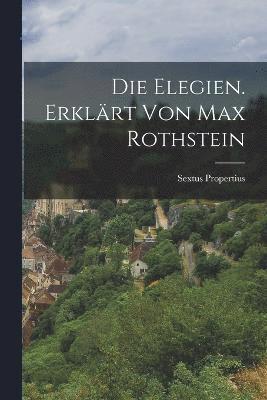 Die Elegien. Erklrt von Max Rothstein 1