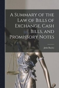 bokomslag A Summary of the Law of Bills of Exchange, Cash Bills, and Promissory Notes