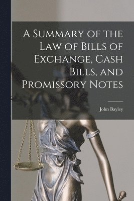 John Bayley - Summary of the Law of Bills of Exchange, Cash Bills, and Promissory Notes, Häftad