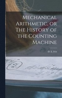 bokomslag Mechanical Arithmetic, or The History of the Counting Machine