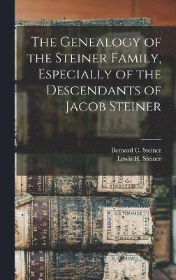 The Genealogy of the Steiner Family, Especially of the Descendants of Jacob Steiner 1