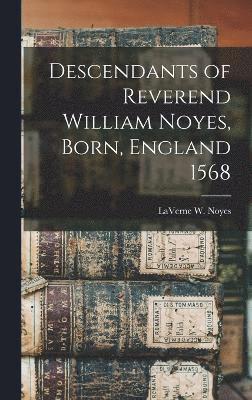 Descendants of Reverend William Noyes, Born, England 1568 1