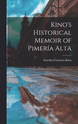 Kino Eusebio Francisco, Eusebio Francisco, Kino - Kino's Historical Memoir of Pimería Alta, Inbunden