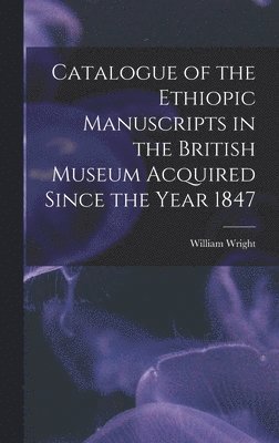 William Wright - Catalogue of the Ethiopic Manuscripts in the British Museum Acquired Since the Year 1847, Inbunden