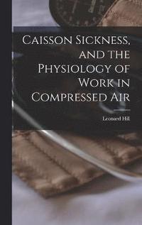 bokomslag Caisson Sickness, and the Physiology of Work in Compressed Air