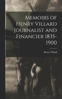 bokomslag Memoirs of Henry Villard Journalist and Financier 1835-1900