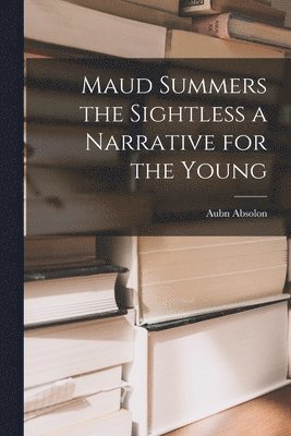 Aubn Absolon - Maud Summers the Sightless a Narrative for the Young, Häftad