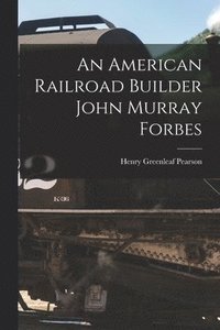 bokomslag An American Railroad Builder John Murray Forbes