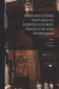 bokomslag Edmund Loder, Naturalist, Horticulturist, Traveller and Sportsman
