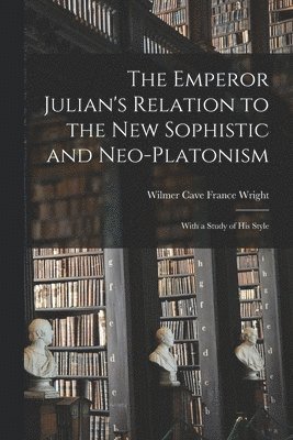 bokomslag Emperor Julian's Relation to the New Sophistic and Neo-Platonism