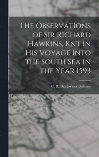 bokomslag The Observations of Sir Richard Hawkins, Knt in his Voyage Into the South Sea in the Year 1593