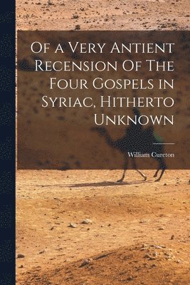 Of a Very Antient Recension Of The Four Gospels in Syriac, Hitherto Unknown