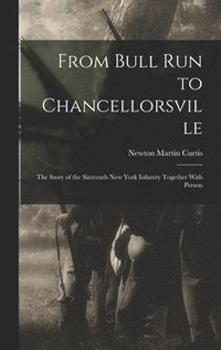 bokomslag From Bull Run to Chancellorsville; the Story of the Sixteenth New York Infantry Together With Person