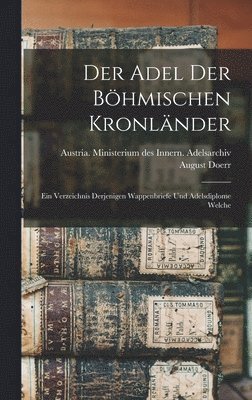 Der Adel der bhmischen Kronlnder; ein Verzeichnis derjenigen Wappenbriefe und Adelsdiplome welche 1