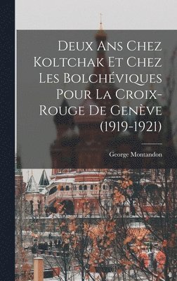 George Montandon - Deux ans chez Koltchak et chez les Bolchéviques pour la Croix-rouge de Genève (1919-1921), Inbunden