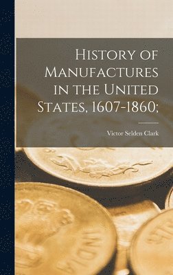 History of Manufactures in the United States, 1607-1860; 1